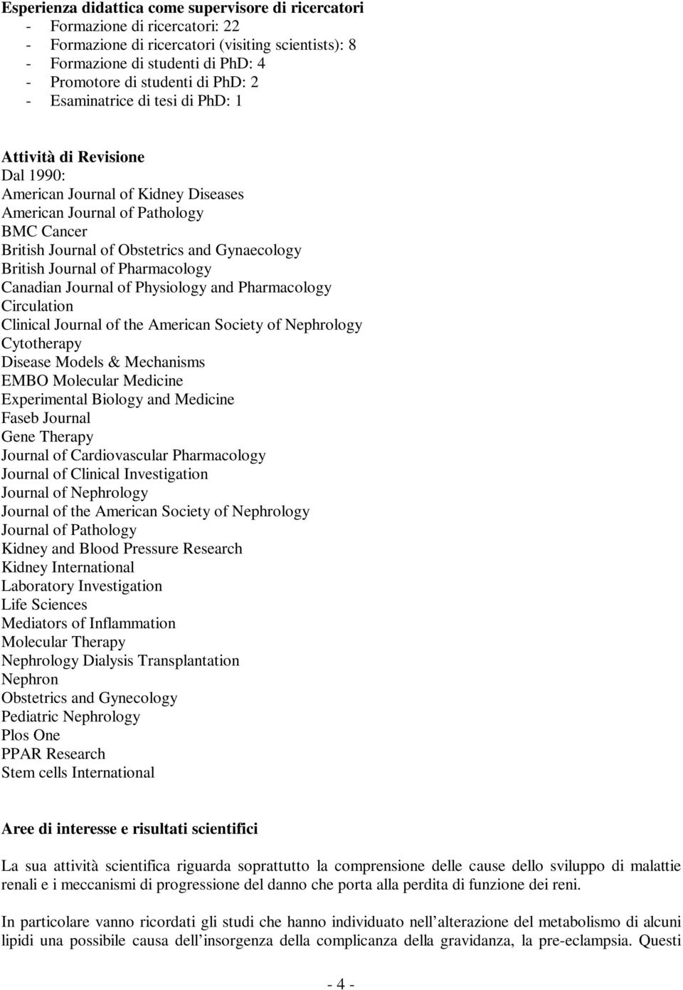 British Journal of Pharmacology Canadian Journal of Physiology and Pharmacology Circulation Clinical Journal of the American Society of Nephrology Cytotherapy Disease Models & Mechanisms EMBO