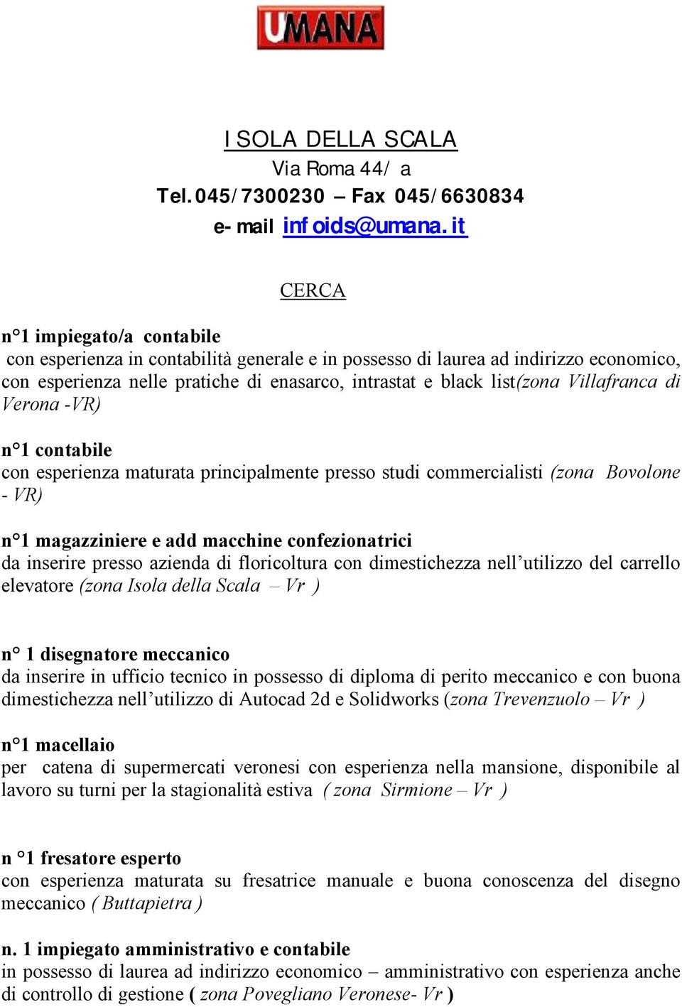 di Verona -VR) n 1 contabile con esperienza maturata principalmente presso studi commercialisti (zona Bovolone - VR) n 1 magazziniere e add macchine confezionatrici da inserire presso azienda di