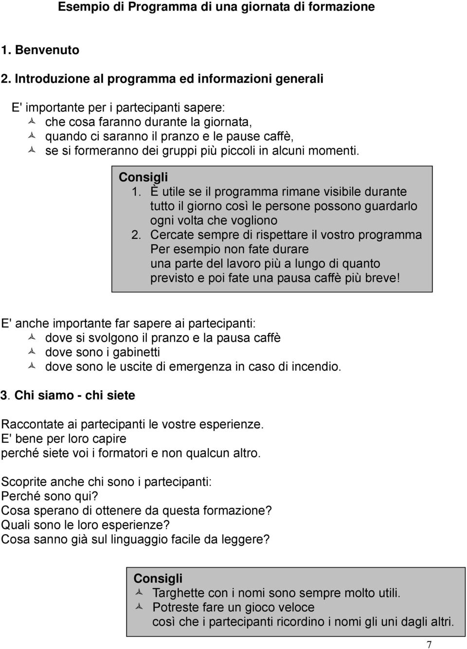 gruppi più piccoli in alcuni momenti. Consigli 1. È utile se il programma rimane visibile durante tutto il giorno così le persone possono guardarlo ogni volta che vogliono 2.