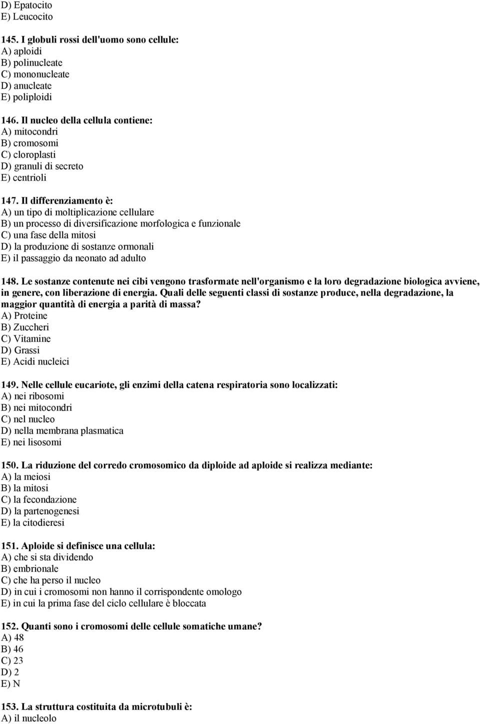 Il differenziamento è: A) un tipo di moltiplicazione cellulare B) un processo di diversificazione morfologica e funzionale C) una fase della mitosi D) la produzione di sostanze ormonali E) il