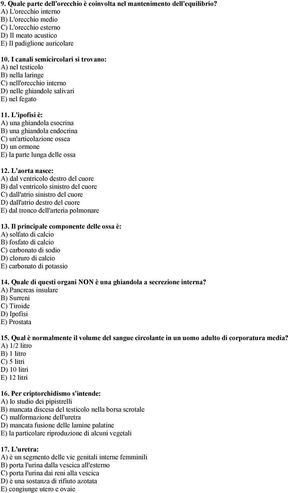 L'ipofisi è: A) una ghiandola esocrina B) una ghiandola endocrina C) un'articolazione ossea D) un ormone E) la parte lunga delle ossa 12.