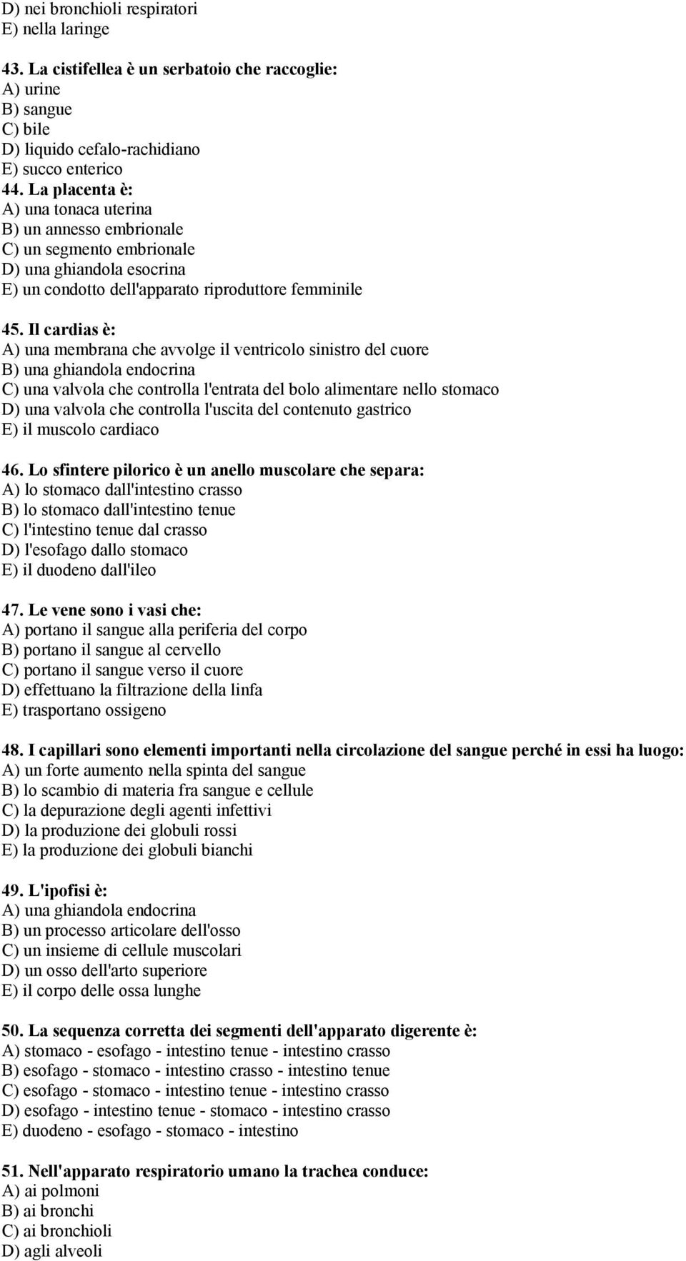 Il cardias è: A) una membrana che avvolge il ventricolo sinistro del cuore B) una ghiandola endocrina C) una valvola che controlla l'entrata del bolo alimentare nello stomaco D) una valvola che