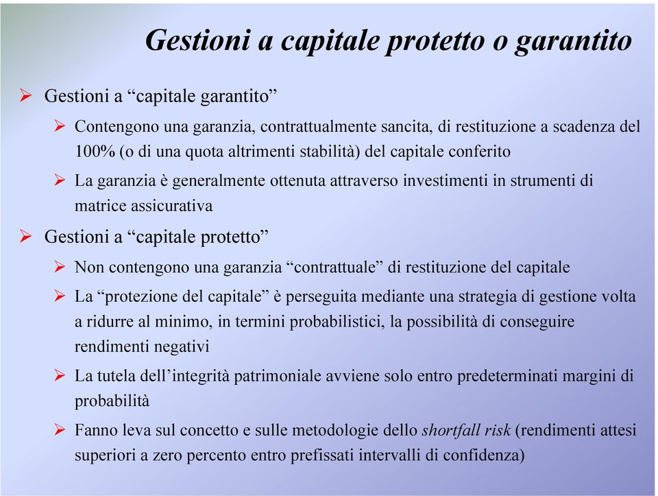 restituzione del capitale La protezione del capitale è perseguita mediante una strategia di gestione volta a ridurre al minimo, in termini probabilistici, la possibilità di conseguire rendimenti