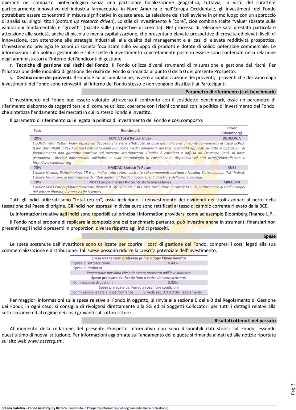 La selezione dei titoli avviene in primo luogo con un approccio di analisi sui singoli titoli (bottom up research driven).