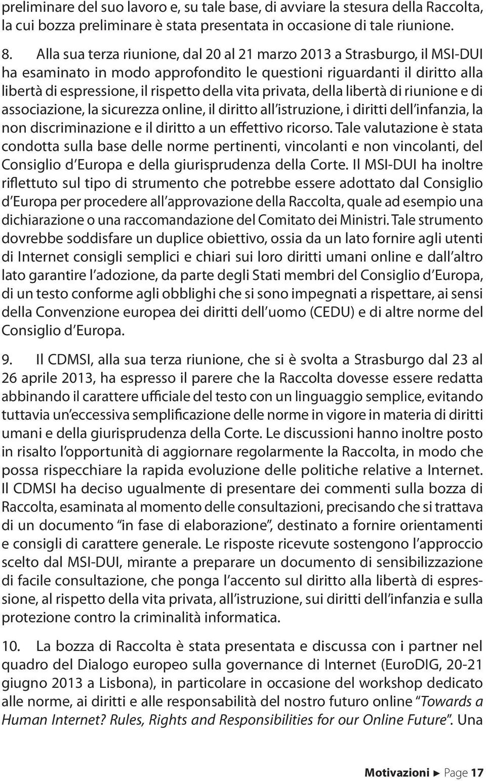 privata, della libertà di riunione e di associazione, la sicurezza online, il diritto all istruzione, i diritti dell infanzia, la non discriminazione e il diritto a un efettivo ricorso.