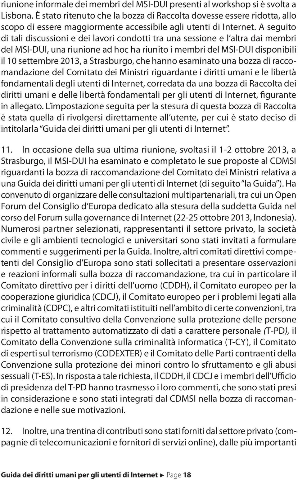 A seguito di tali discussioni e dei lavori condotti tra una sessione e l altra dai membri del MSI-DUI, una riunione ad hoc ha riunito i membri del MSI-DUI disponibili il 10 settembre 2013, a