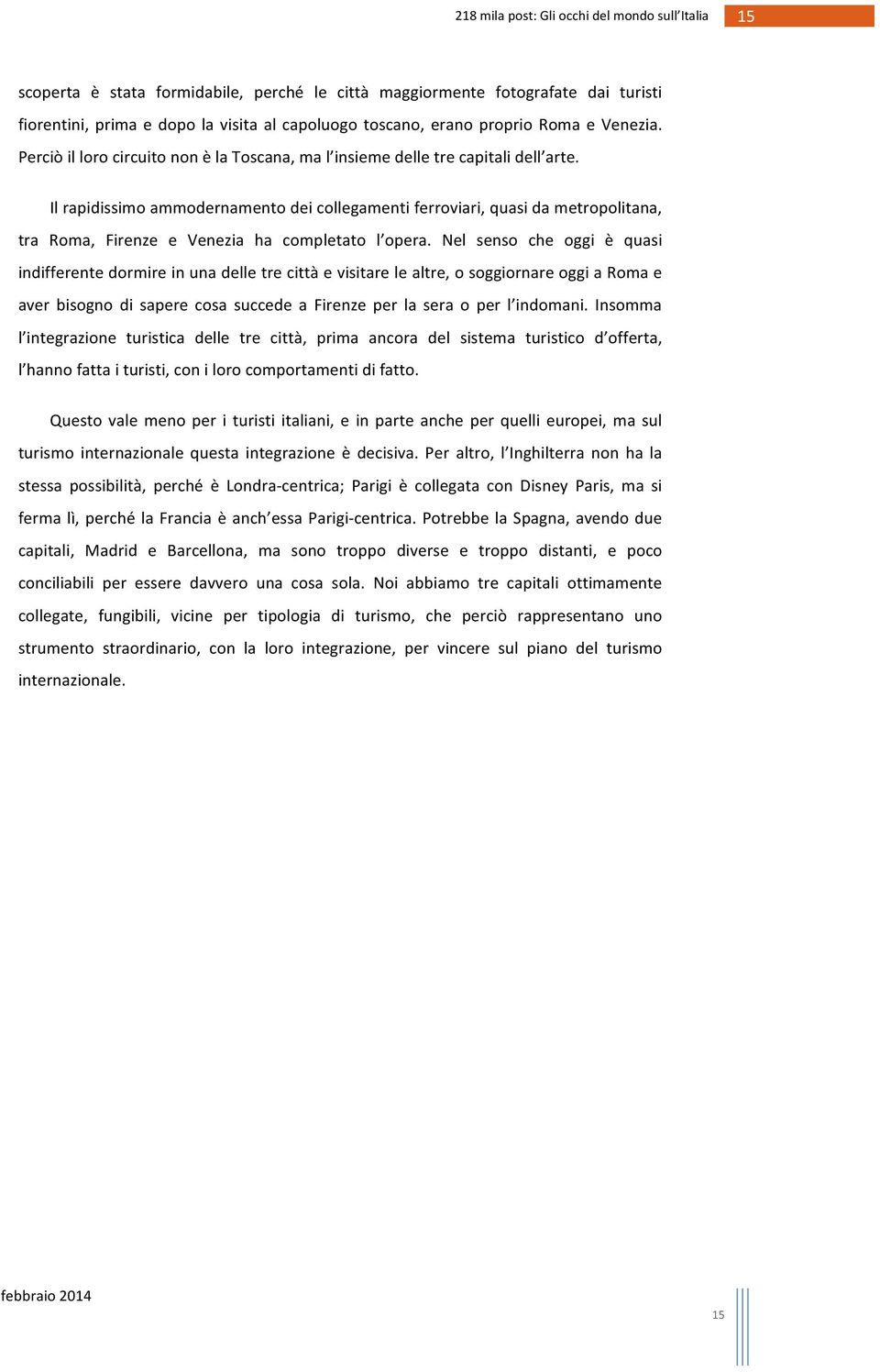 Li bilancia in automatico, a seconda della frequenza delle une e delle altre e li colloca in una scala da 0 a 100, dove il primo termine indica che niente della visita ha avuto un impatto positivo, e