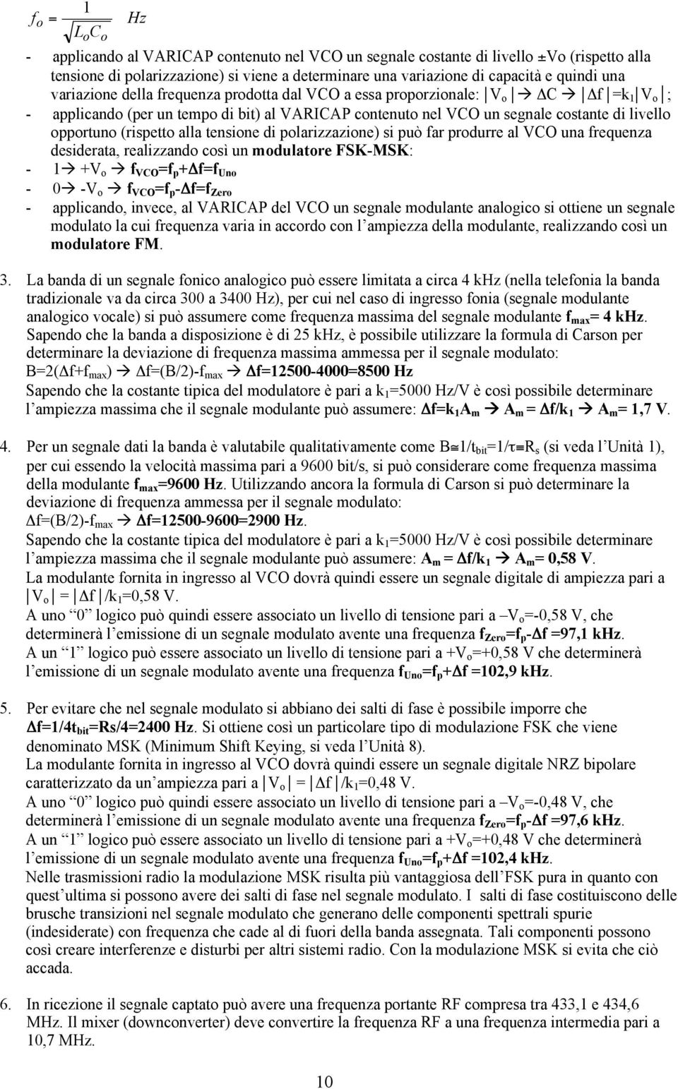 alla tensione di polarizzazione) si può far produrre al VCO una frequenza desiderata, realizzando così un modulatore FSK-MSK: - 1 +V o f VCO =f p + f=f Uno - 0 -V o f VCO =f p - f=f Zero -