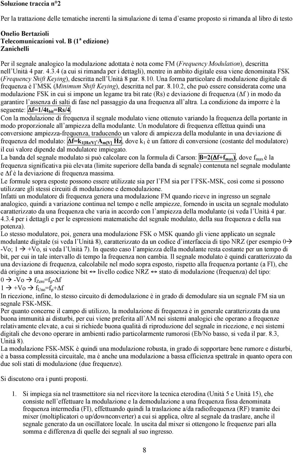 4 (a cui si rimanda per i dettagli), mentre in ambito digitale essa viene denominata FSK (Frequency Shift Keying), descritta nell Unità 8 par. 8.10.