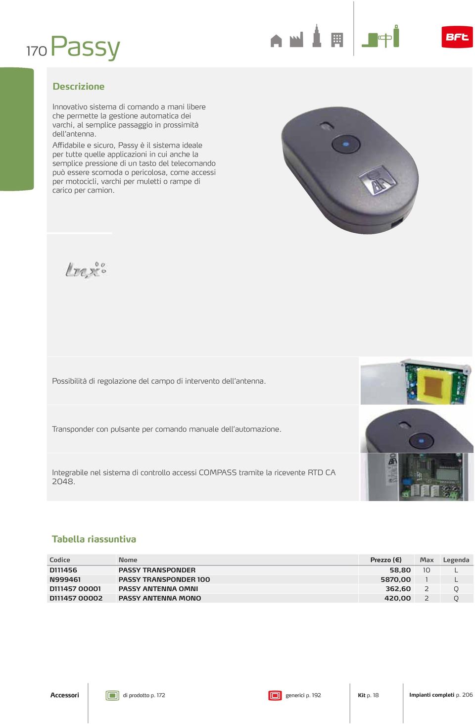 motocicli, varchi per muletti o rampe di carico per camion. Possibilità di regolazione del campo di intervento dell antenna. Transponder con pulsante per comando manuale dell automazione.