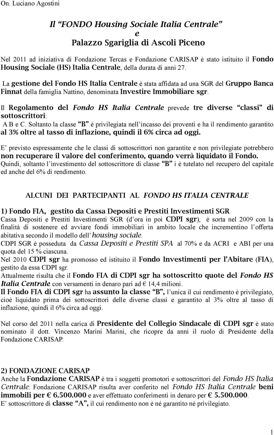 Il Regolamento del Fondo HS Italia Centrale prevede tre diverse classi di sottoscrittori: A B e C.