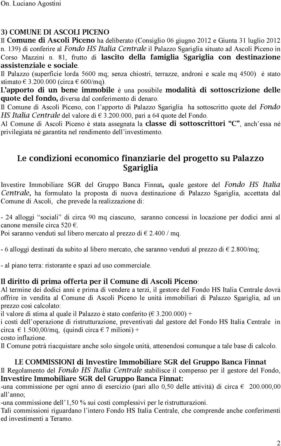 Il Palazzo (superficie lorda 5600 mq; senza chiostri, terrazze, androni e scale mq 4500) è stato stimato 3.200.000 (circa 600/mq).