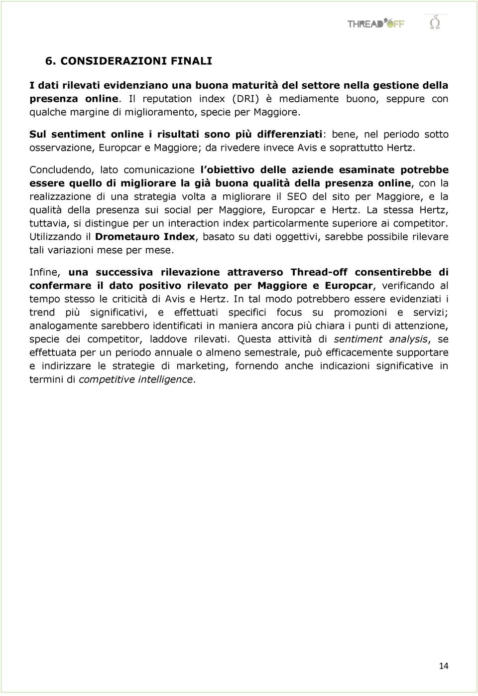 Sul sentiment online i risultati sono più differenziati: bene, nel periodo sotto osservazione, Europcar e Maggiore; da rivedere invece Avis e soprattutto Hertz.