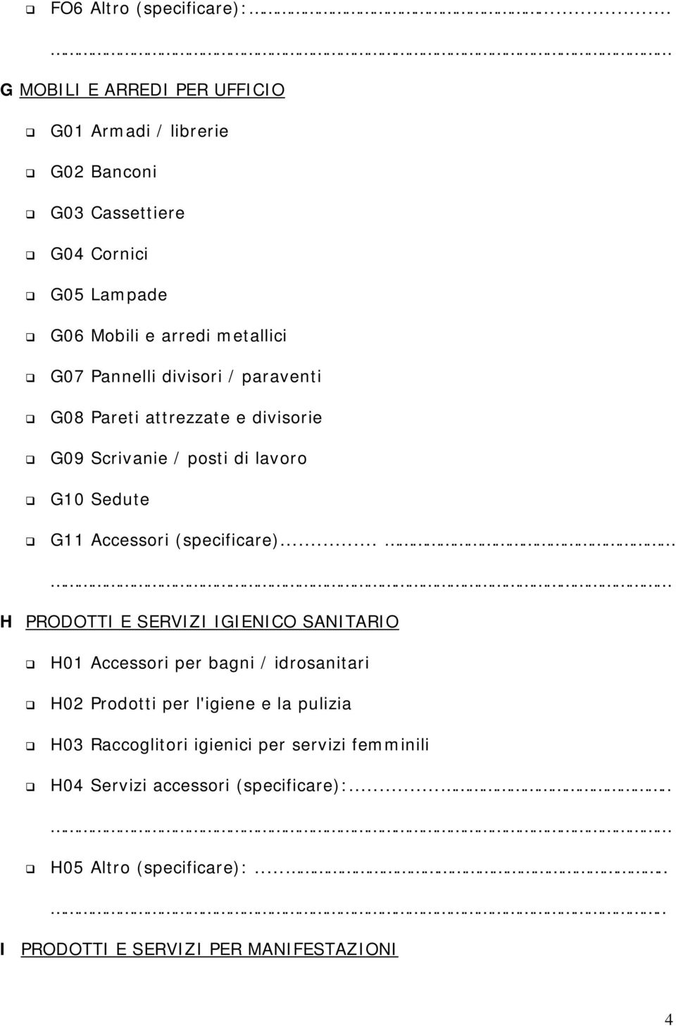 Pannelli divisori / paraventi G08 Pareti attrezzate e divisorie G09 Scrivanie / posti di lavoro G10 Sedute G11 Accessori (specificare).