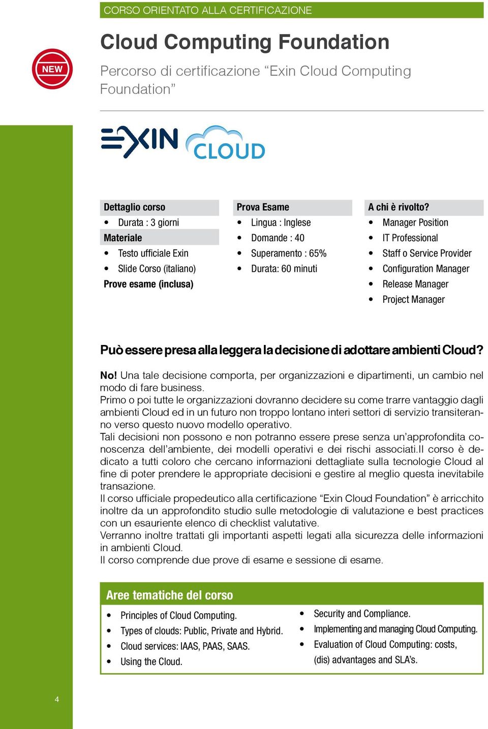 Manager Position IT Professional Staff o Service Provider Configuration Manager Release Manager Project Manager Può essere presa alla leggera la decisione di adottare ambienti Cloud? No!