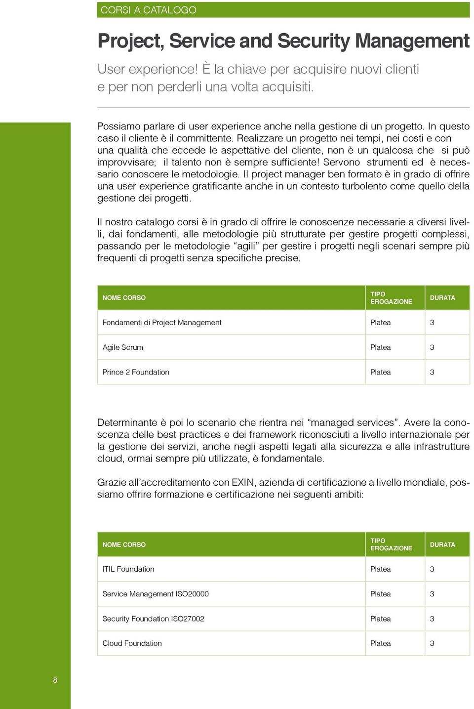 Realizzare un progetto nei tempi, nei costi e con una qualità che eccede le aspettative del cliente, non è un qualcosa che si può improvvisare; il talento non è sempre sufficiente!