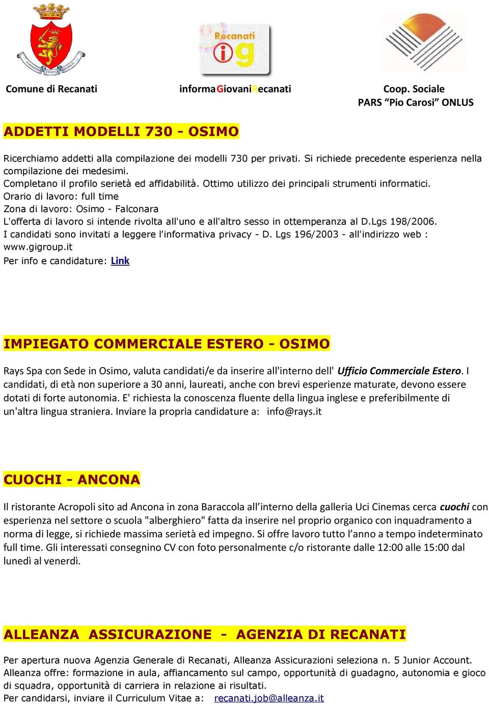 Orario di lavoro: full time Zona di lavoro: Osimo - Falconara L'offerta di lavoro si intende rivolta all'uno e all'altro sesso in ottemperanza al D.Lgs 198/2006.