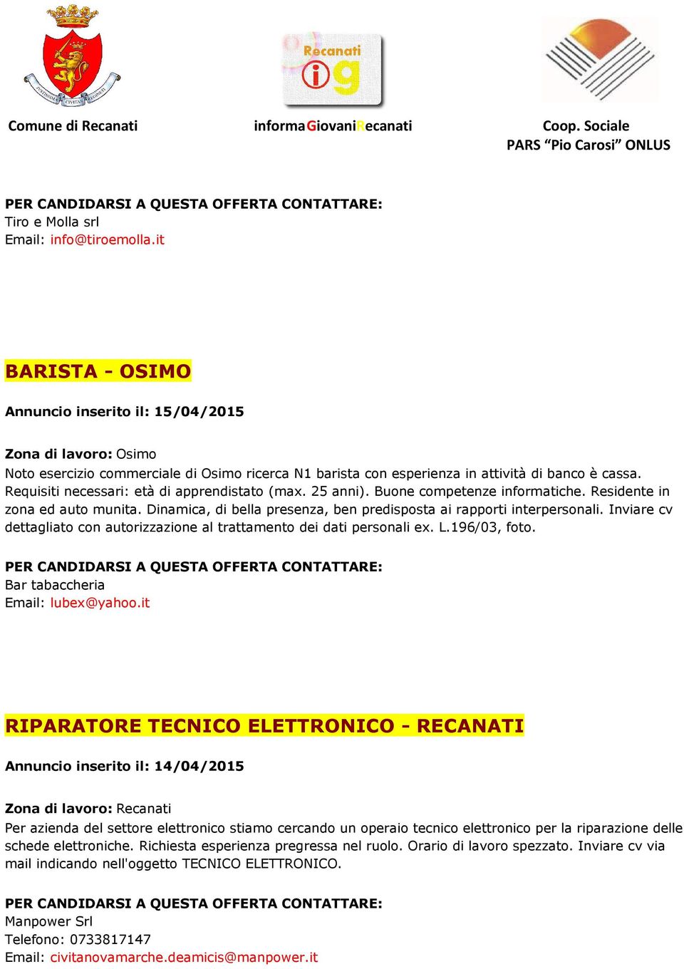 Requisiti necessari: età di apprendistato (max. 25 anni). Buone competenze informatiche. Residente in zona ed auto munita. Dinamica, di bella presenza, ben predisposta ai rapporti interpersonali.