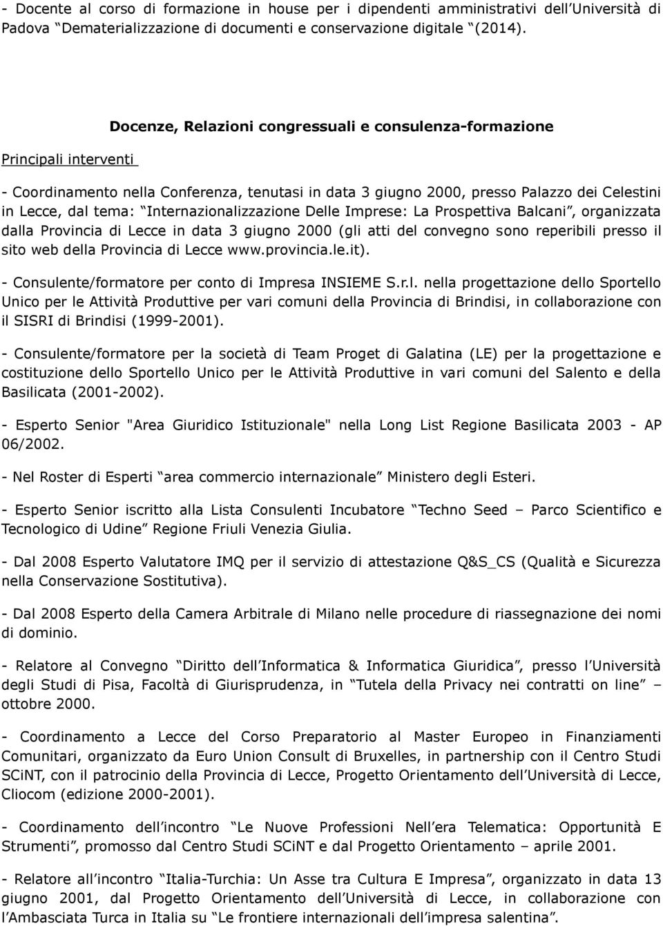 Internazionalizzazione Delle Imprese: La Prospettiva Balcani, organizzata dalla Provincia di Lecce in data 3 giugno 2000 (gli atti del convegno sono reperibili presso il sito web della Provincia di
