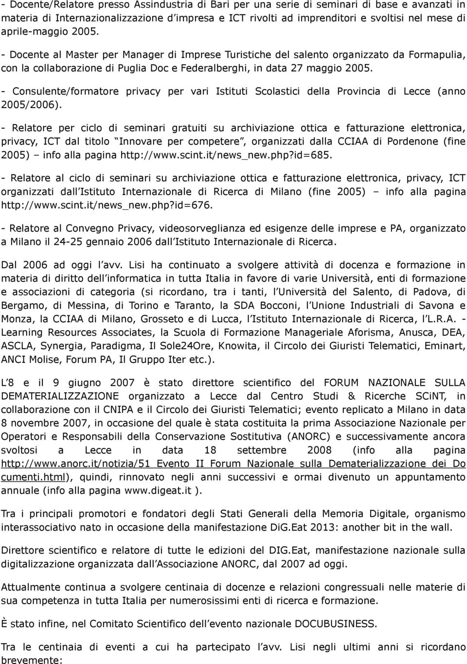 - Consulente/formatore privacy per vari Istituti Scolastici della Provincia di Lecce (anno 2005/2006).