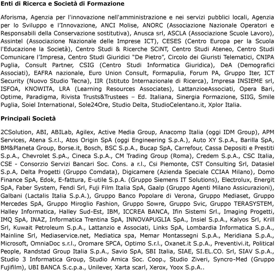 Europa per la Scuola l'educazione la Società), Centro Studi & Ricerche SCiNT, Centro Studi Ateneo, Centro Studi Comunicare l Impresa, Centro Studi Giuridici De Pietro, Circolo dei Giuristi