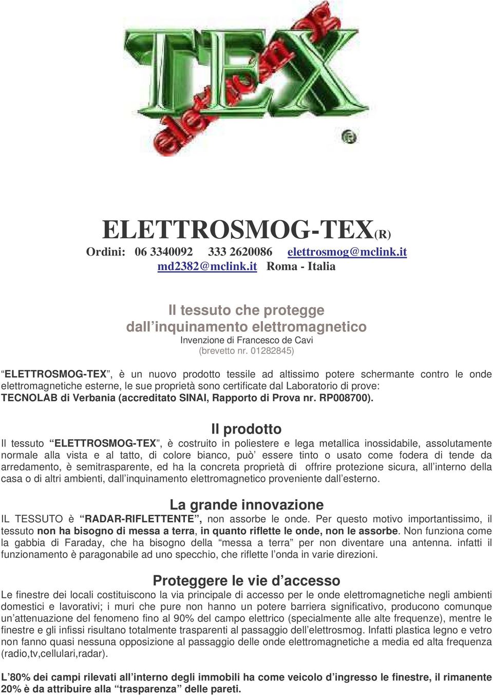 01282845) ELETTROSMOG-TEX, è un nuovo prodotto tessile ad altissimo potere schermante contro le onde elettromagnetiche esterne, le sue proprietà sono certificate dal Laboratorio di prove: TECNOLAB di
