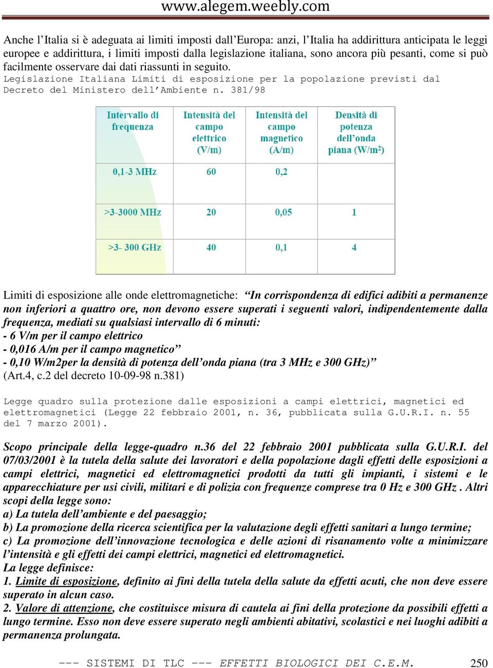 381/98 Limiti di esposizione alle onde elettromagnetiche: In corrispondenza di edifici adibiti a permanenze non inferiori a quattro ore, non devono essere superati i seguenti valori,