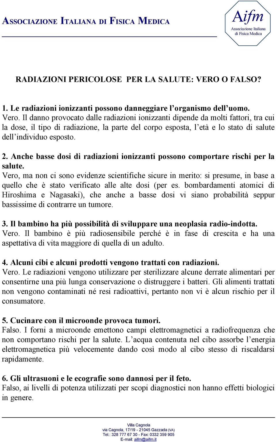 Anche basse dosi di radiazioni ionizzanti possono comportare rischi per la salute.