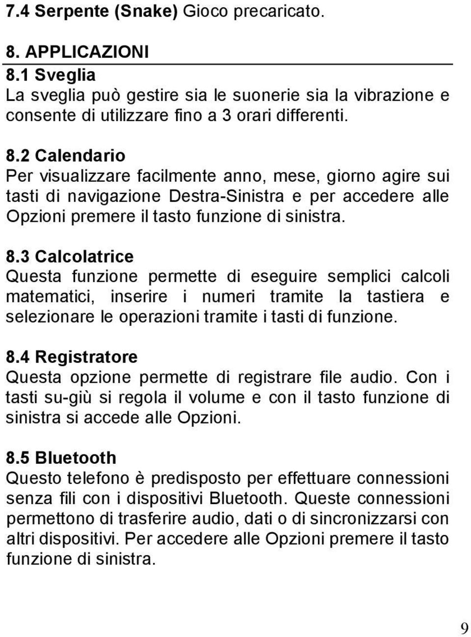 8.3 Calcolatrice Questa funzione permette di eseguire semplici calcoli matematici, inserire i numeri tramite la tastiera e selezionare le operazioni tramite i tasti di funzione. 8.