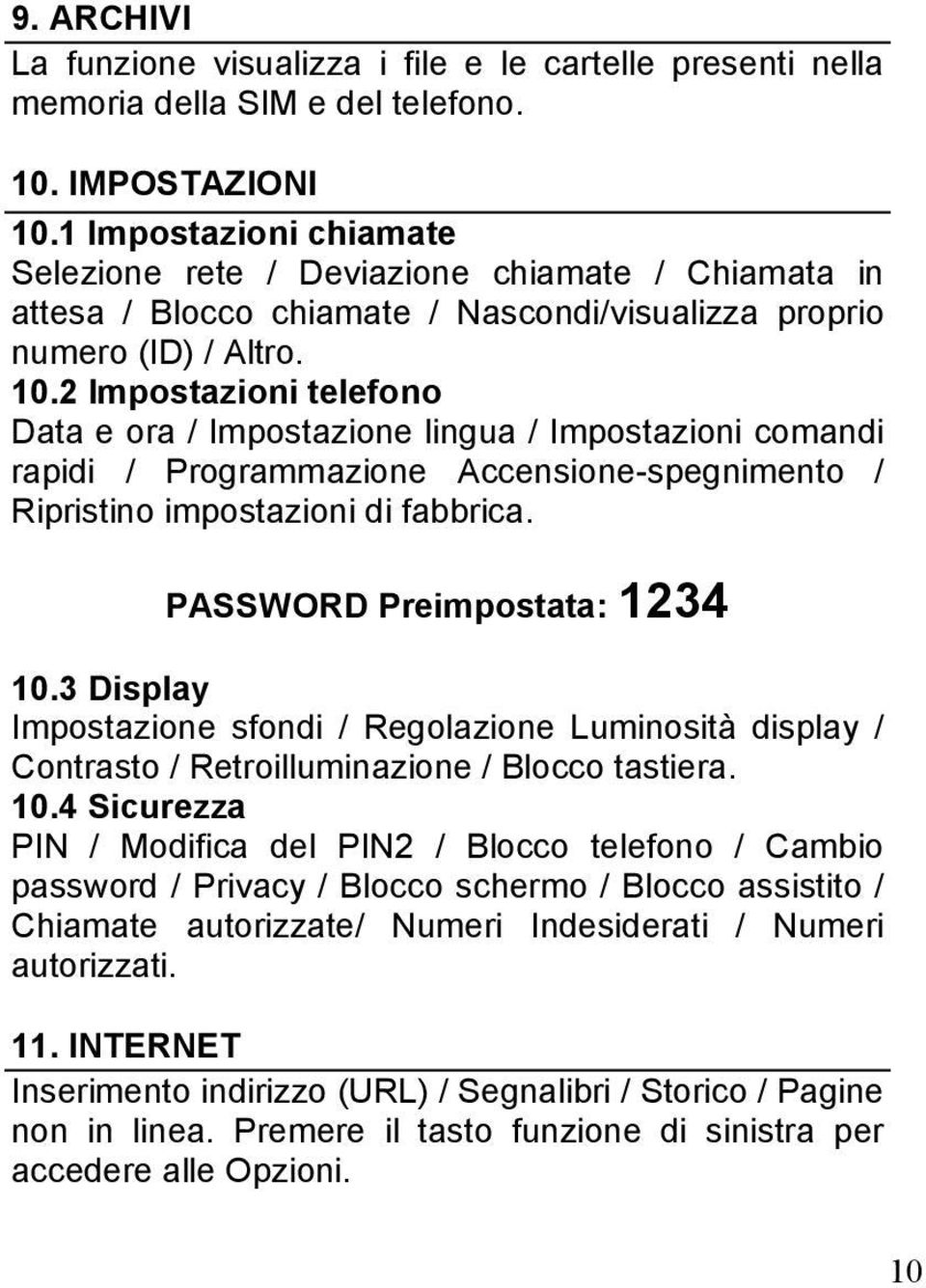 2 Impostazioni telefono Data e ora / Impostazione lingua / Impostazioni comandi rapidi / Programmazione Accensione-spegnimento / Ripristino impostazioni di fabbrica. PASSWORD Preimpostata: 1234 10.