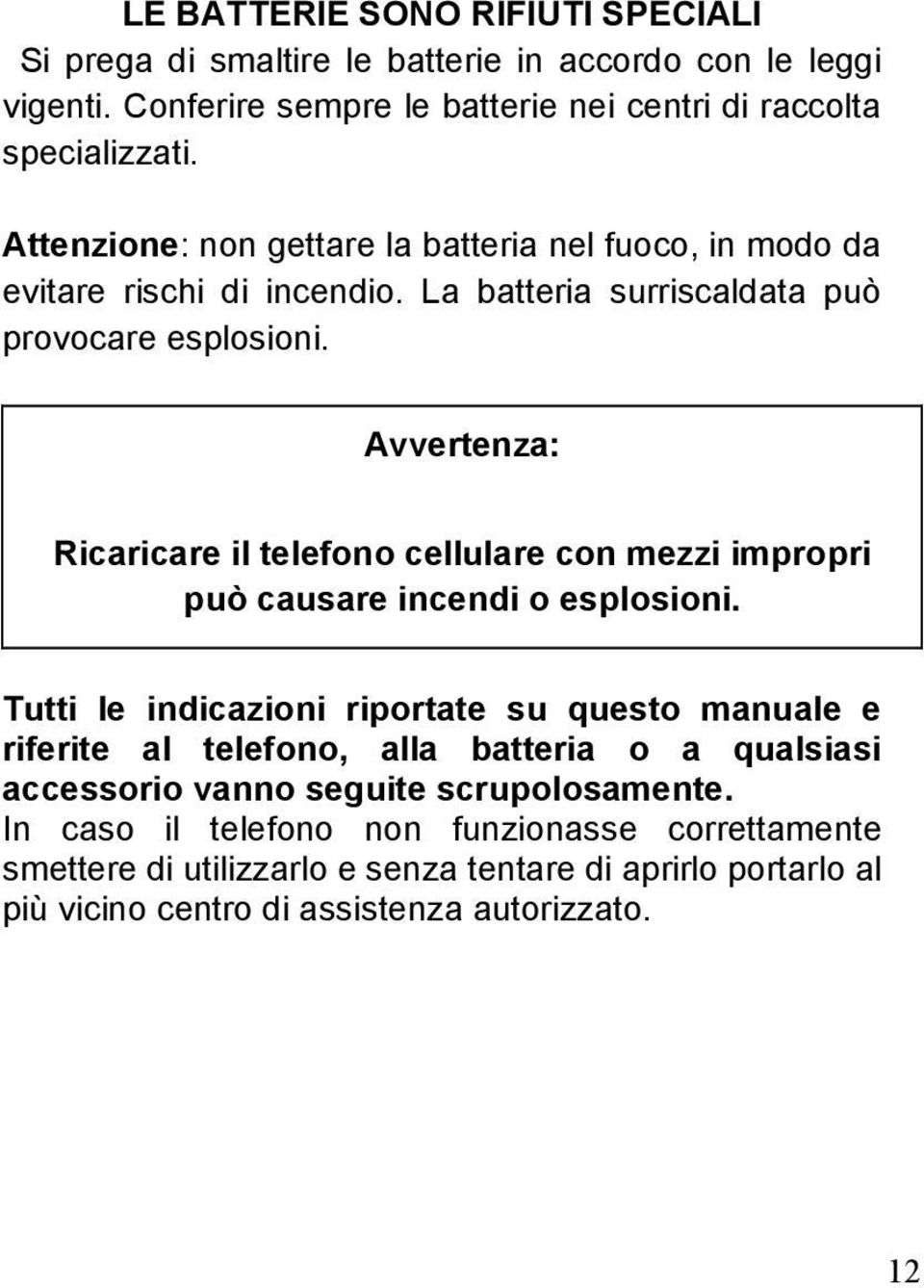 Avvertenza: Ricaricare il telefono cellulare con mezzi impropri può causare incendi o esplosioni.