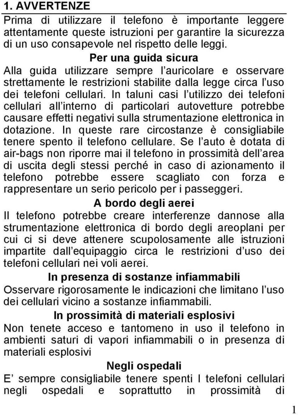 In taluni casi l utilizzo dei telefoni cellulari all interno di particolari autovetture potrebbe causare effetti negativi sulla strumentazione elettronica in dotazione.