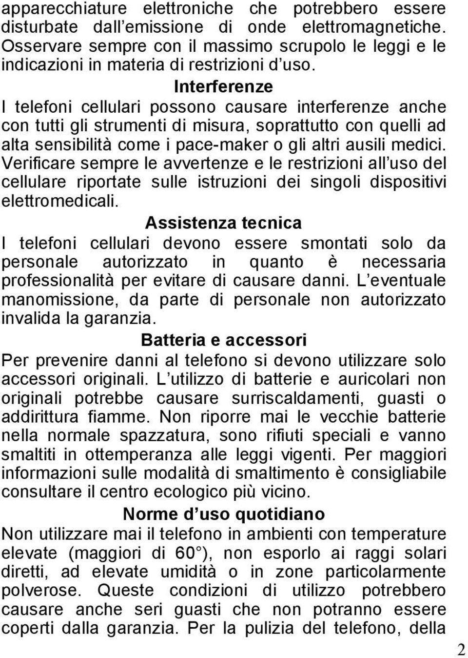 Interferenze I telefoni cellulari possono causare interferenze anche con tutti gli strumenti di misura, soprattutto con quelli ad alta sensibilità come i pace-maker o gli altri ausili medici.