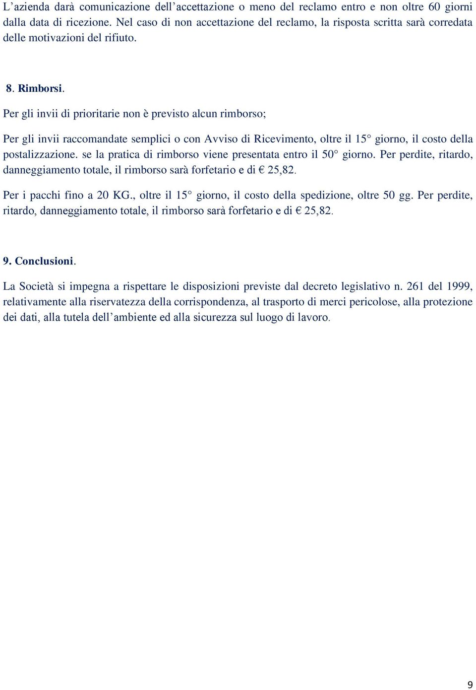 Per gli invii di prioritarie non è previsto alcun rimborso; Per gli invii raccomandate semplici o con Avviso di Ricevimento, oltre il 15 giorno, il costo della postalizzazione.