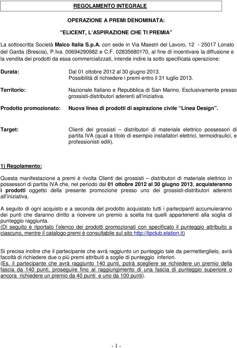 02835680170, al fine di incentivare la diffusione e la vendita dei prodotti da essa commercializzati, intende indire la sotto specificata operazione: Durata: Dal 01 ottobre 2012 al 30 giugno 2013.