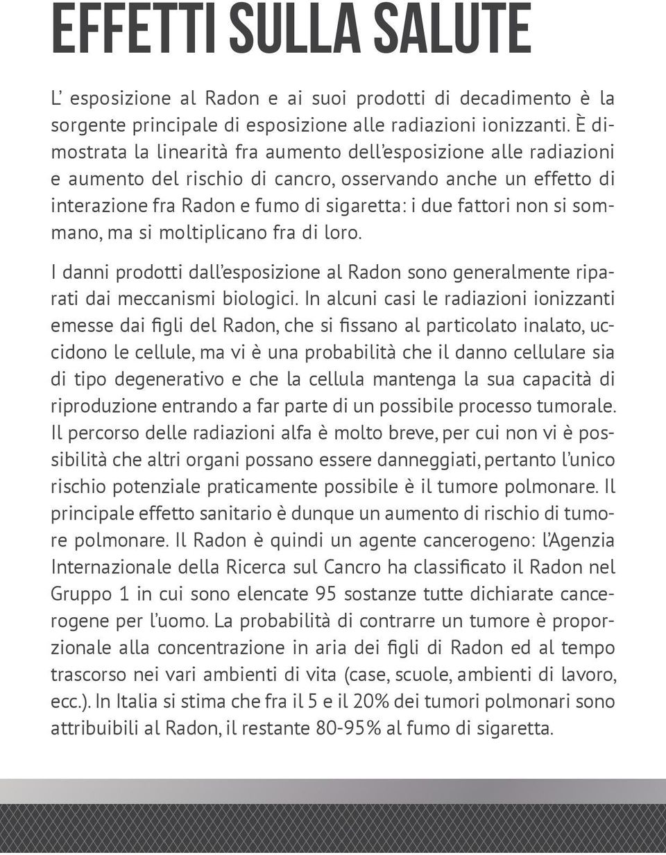 sommano, ma si moltiplicano fra di loro. I danni prodotti dall esposizione al Radon sono generalmente riparati dai meccanismi biologici.