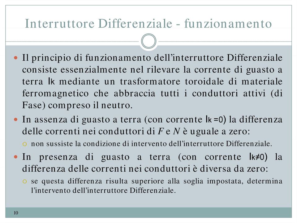 In assenza di guasto a terra (con corrente Ik =0) la differenza delle correnti nei conduttori di F e N èugualeazero: non sussiste la condizione di intervento dell interruttore