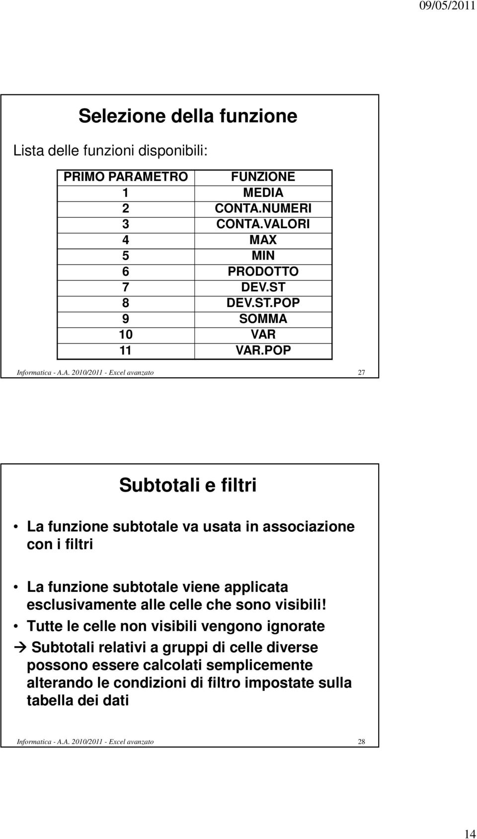 POP 27 Subtotali e filtri La funzione subtotale va usata in associazione con i filtri La funzione subtotale viene applicata esclusivamente