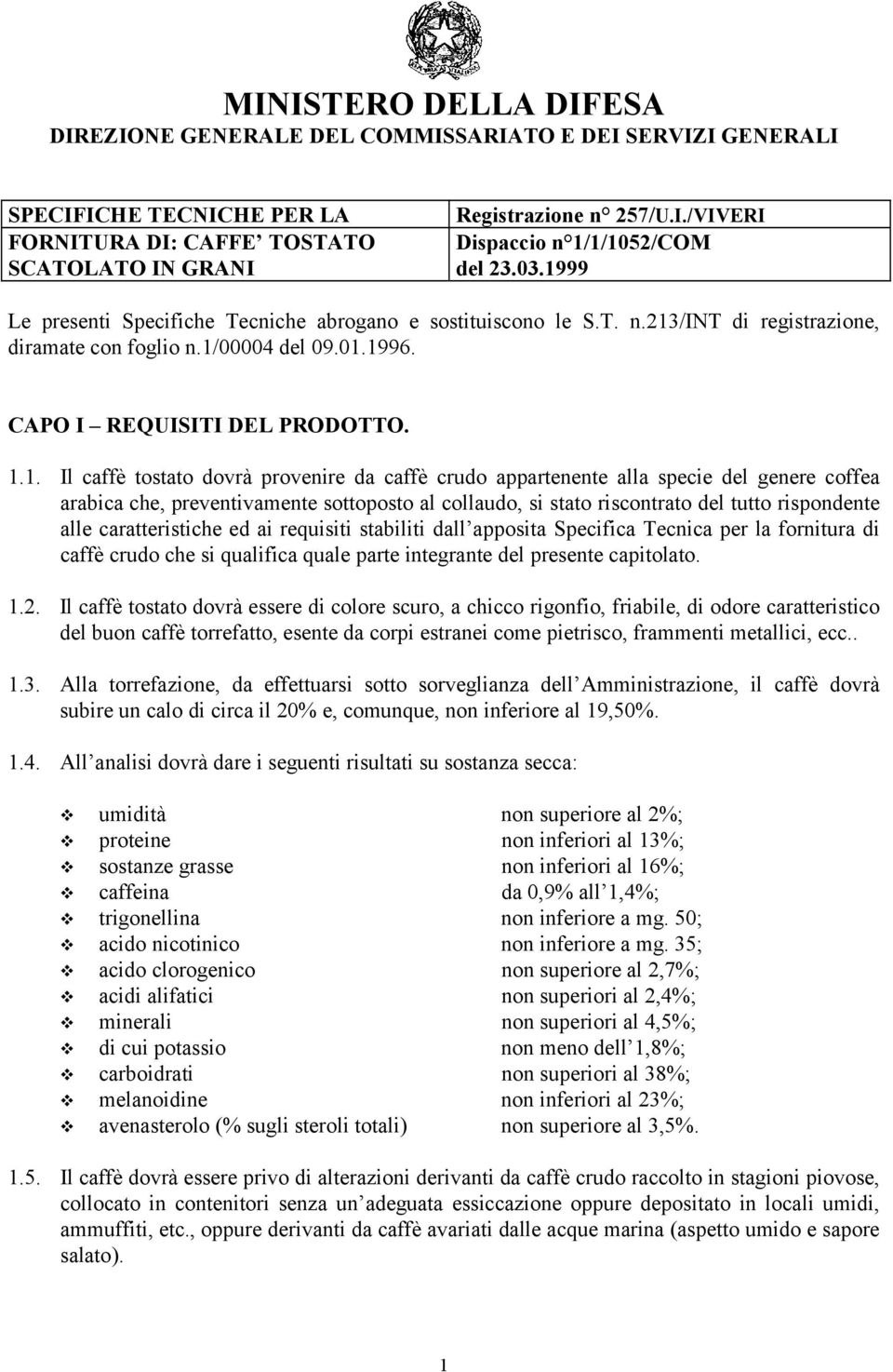 dovrà provenire da caffè crudo appartenente alla specie del genere coffea arabica che, preventivamente sottoposto al collaudo, si stato riscontrato del tutto rispondente alle caratteristiche ed ai