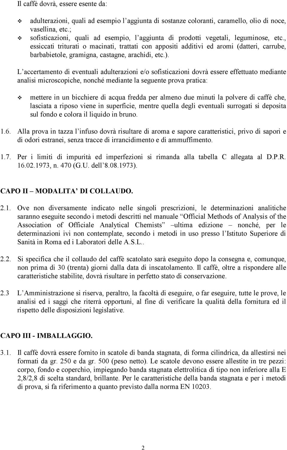 , essiccati triturati o macinati, trattati con appositi additivi ed aromi (datteri, carrube, barbabietole, gramigna, castagne, arachidi, etc.).