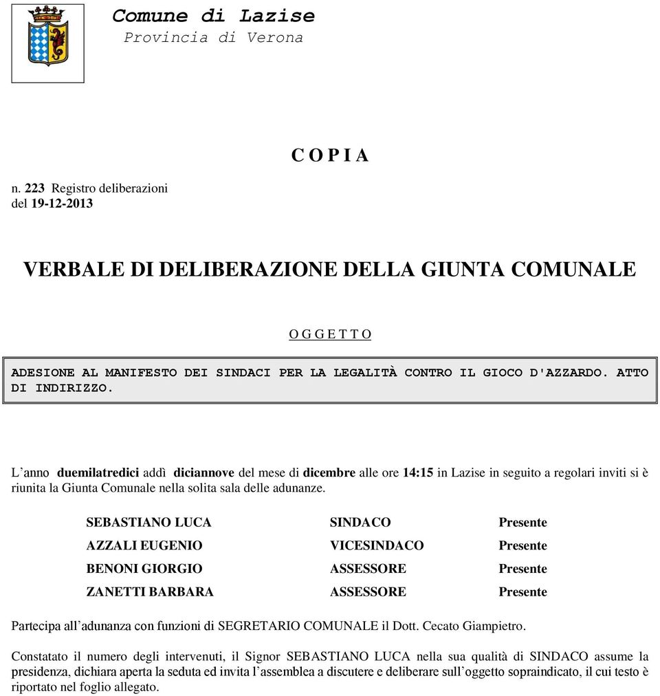 ATTO DI INDIRIZZO. L anno duemilatredici addì diciannove del mese di dicembre alle ore 14:15 in Lazise in seguito a regolari inviti si è riunita la Giunta Comunale nella solita sala delle adunanze.