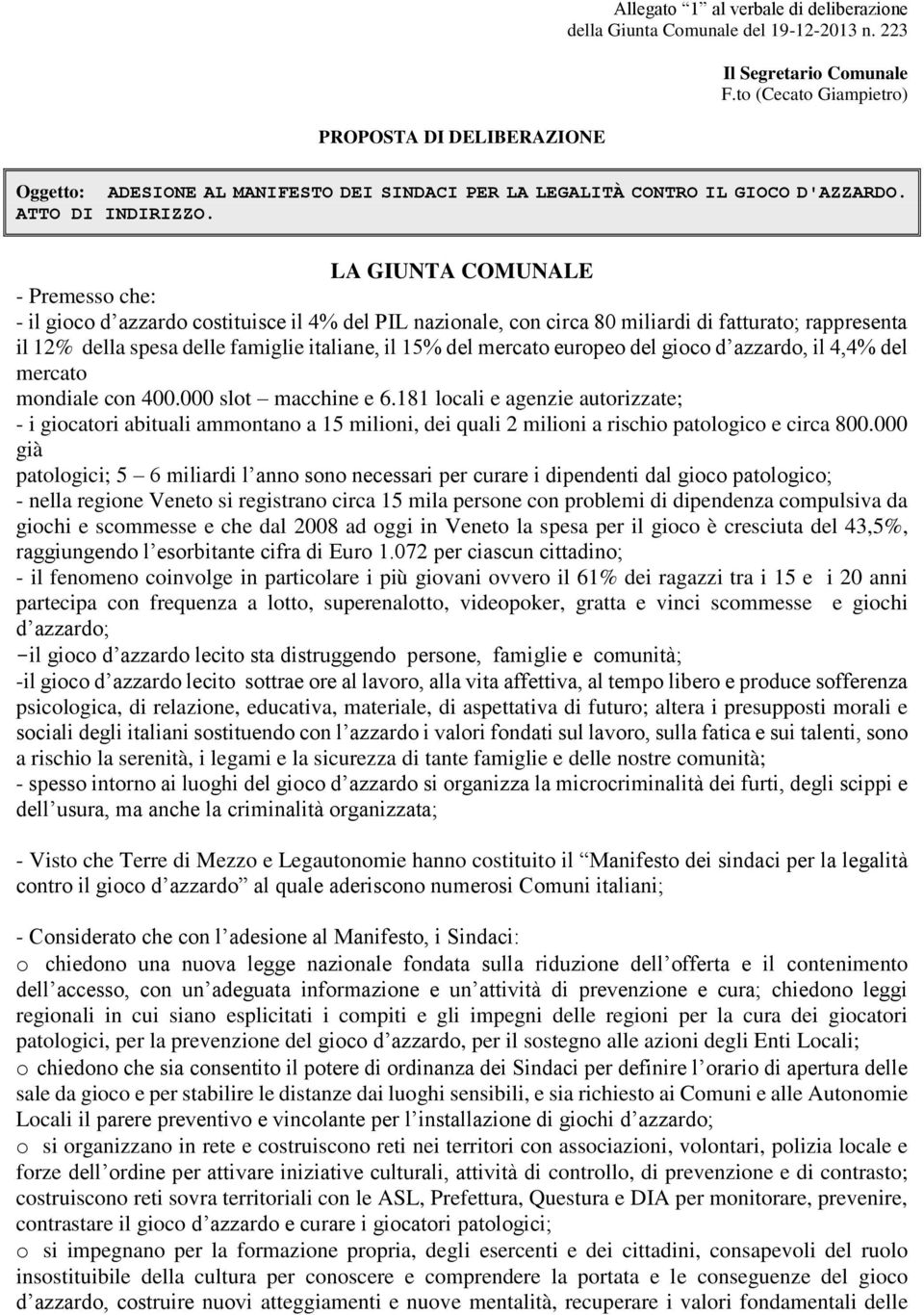 LA GIUNTA COMUNALE - Premesso che: - il gioco d azzardo costituisce il 4% del PIL nazionale, con circa 80 miliardi di fatturato; rappresenta il 12% della spesa delle famiglie italiane, il 15% del