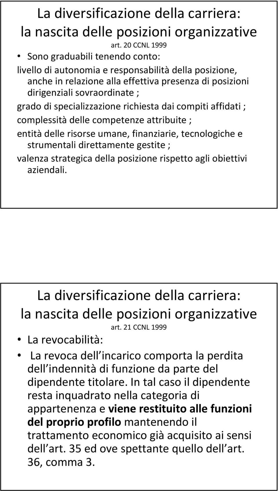 specializzazione richiesta dai compiti affidati ; complessità delle competenze attribuite ; entità delle risorse umane, finanziarie, tecnologiche e strumentali direttamente gestite ; valenza