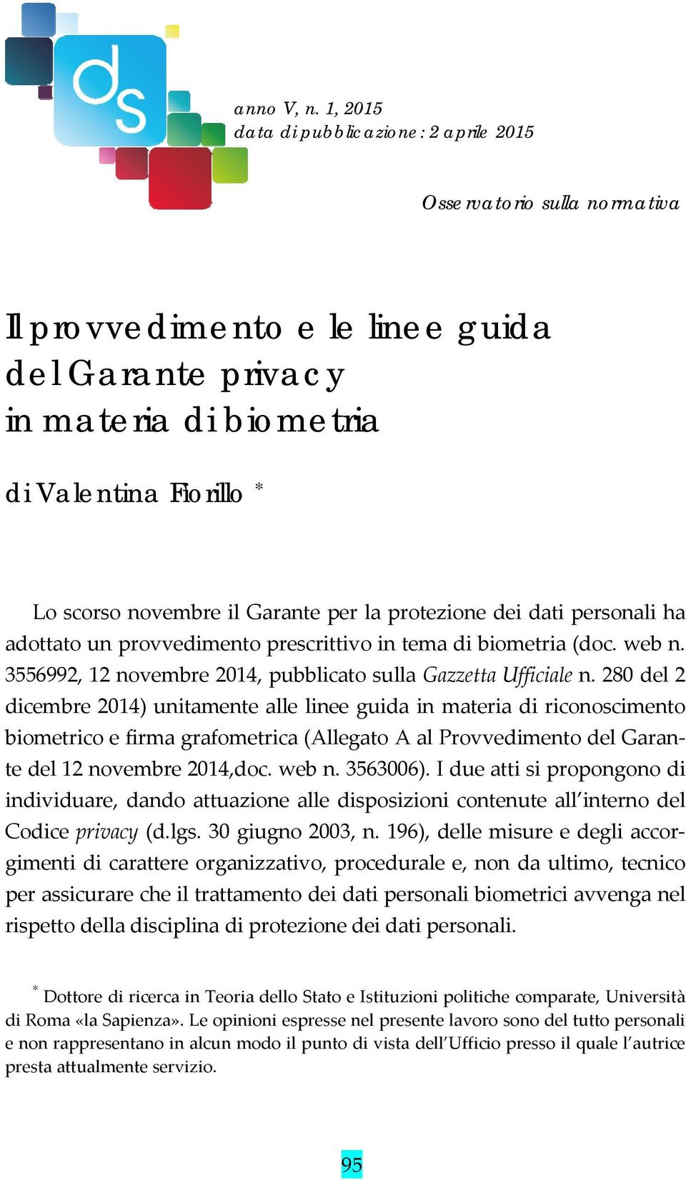 280 del 2 dicembre 2014) unitamente alle linee guida in materia di riconoscimento biometrico e firma grafometrica (Allegato A al Provvedimento del Garante del 12 novembre 2014,doc. web n. 3563006).