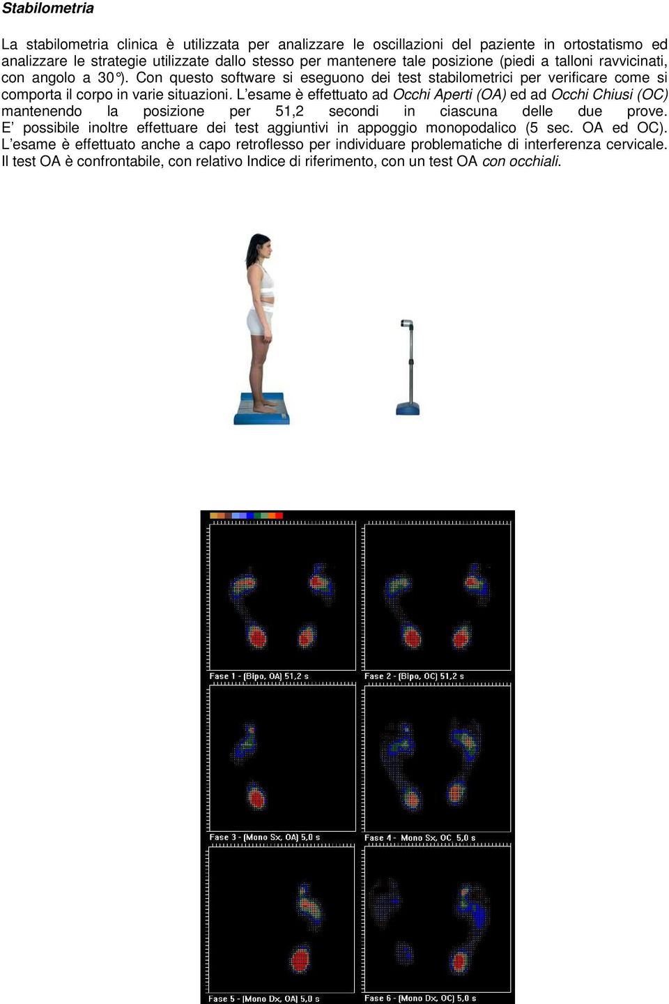 L esame è effettuato ad Occhi Aperti (OA) ed ad Occhi Chiusi (OC) mantenendo la posizione per 51,2 secondi in ciascuna delle due prove.