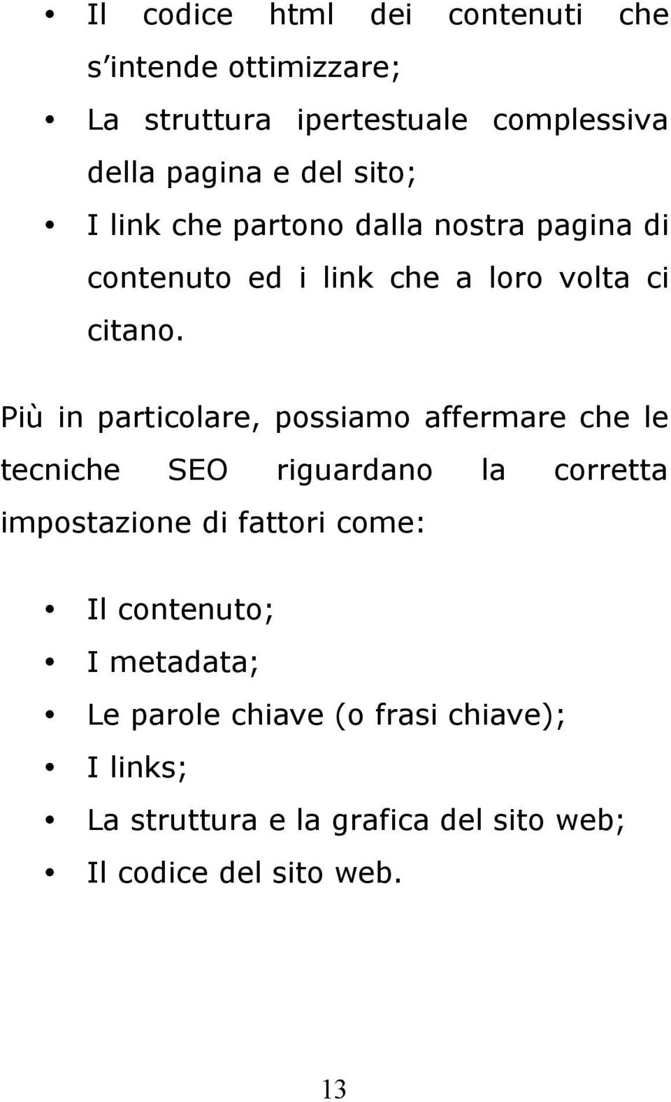 Più in particolare, possiamo affermare che le tecniche SEO riguardano la corretta impostazione di fattori come: Il