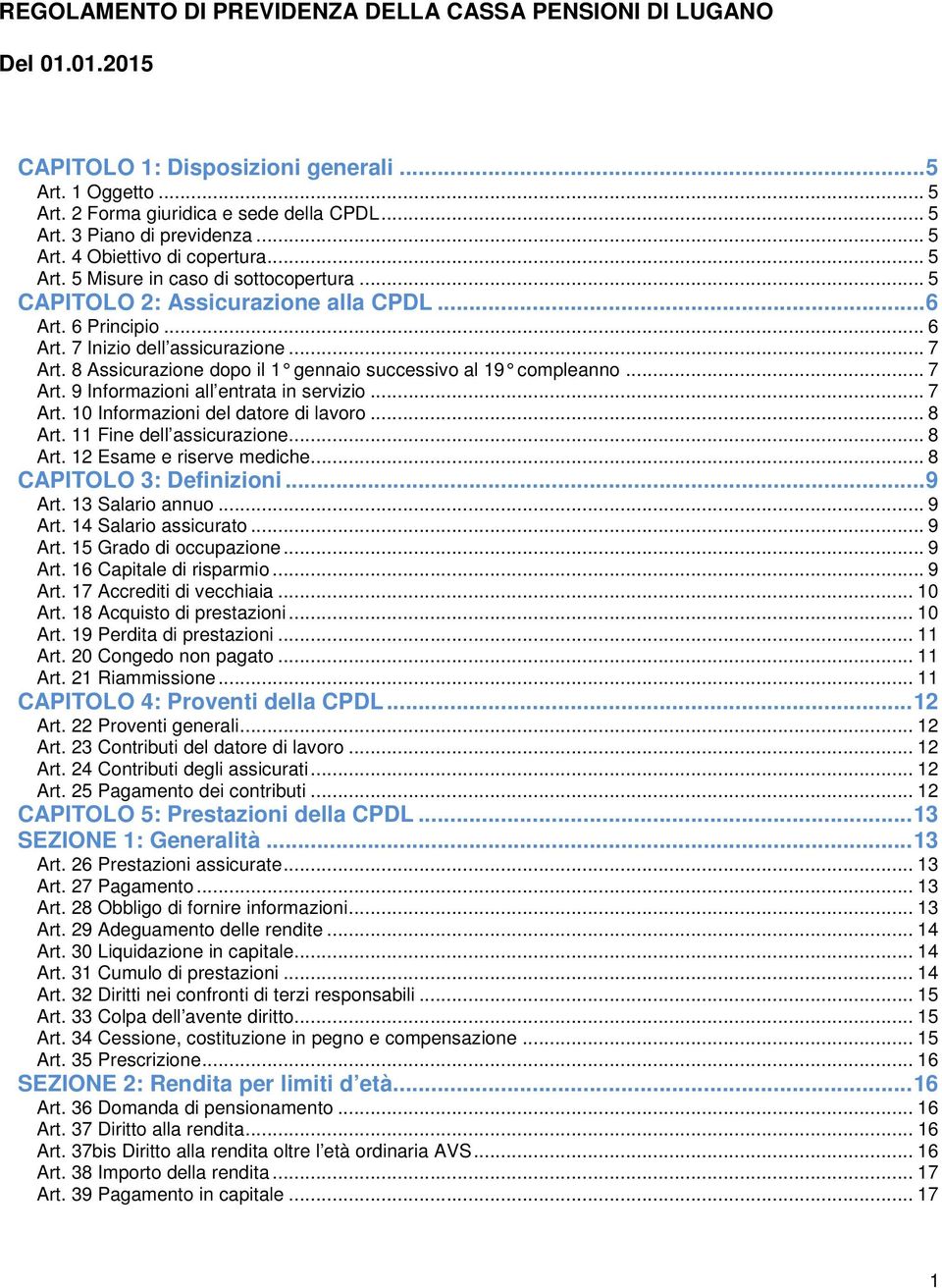 8 Assicurazione dopo il 1 gennaio successivo al 19 compleanno... 7 Art. 9 Informazioni all entrata in servizio... 7 Art. 10 Informazioni del datore di lavoro... 8 Art. 11 Fine dell assicurazione.