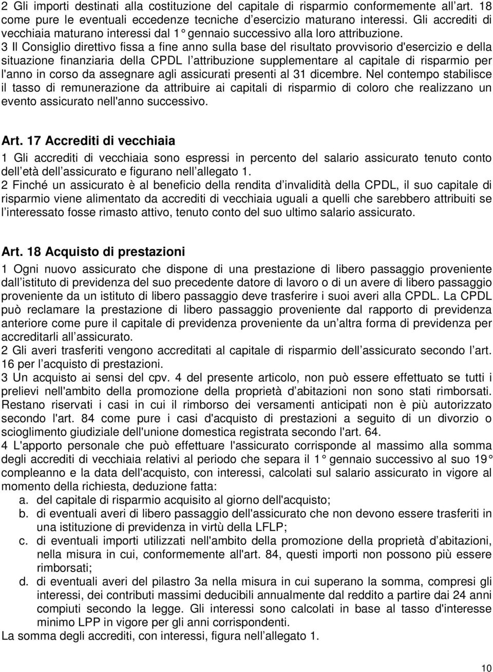 3 Il Consiglio direttivo fissa a fine anno sulla base del risultato provvisorio d'esercizio e della situazione finanziaria della CPDL l attribuzione supplementare al capitale di risparmio per l'anno