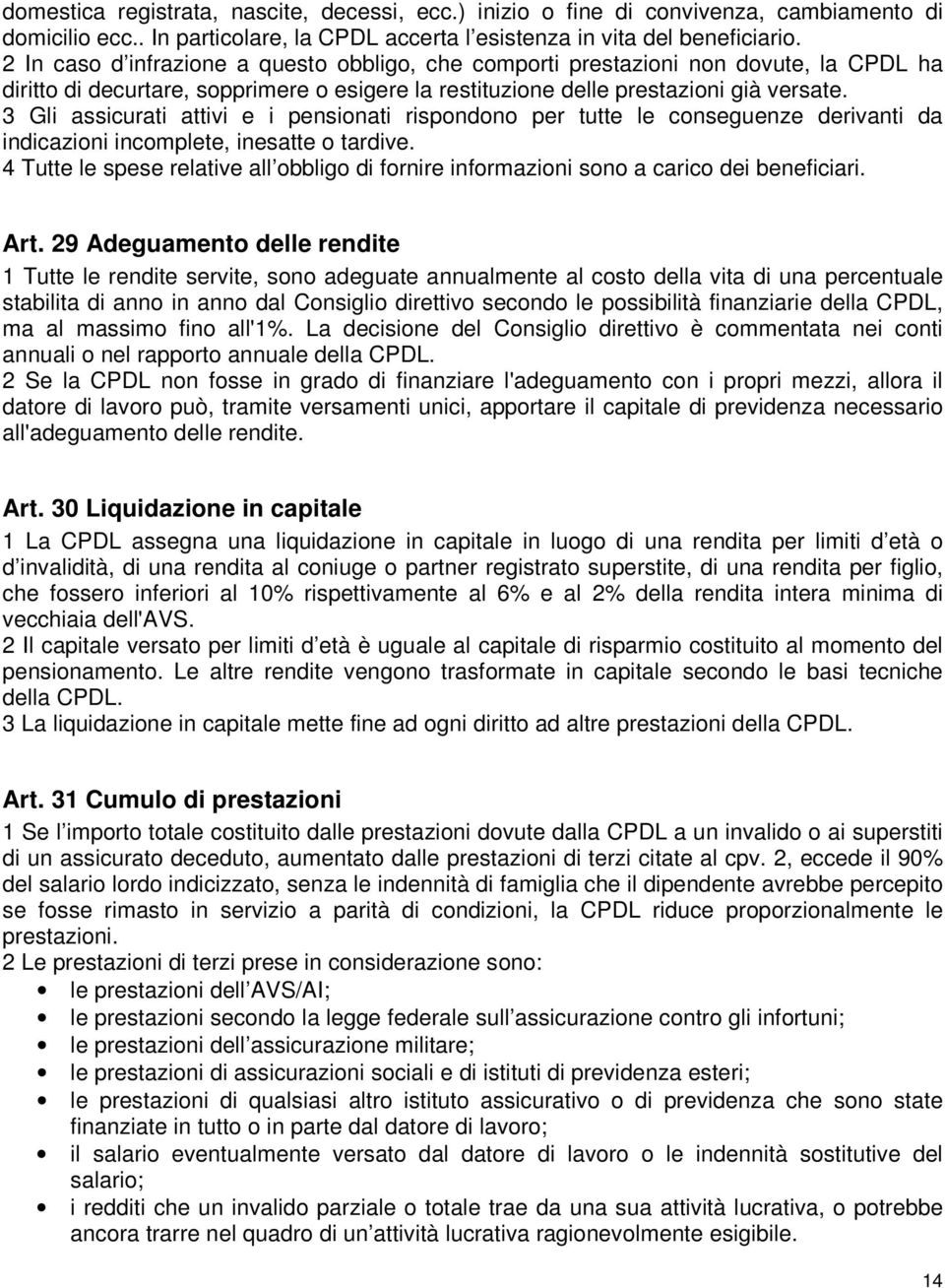 3 Gli assicurati attivi e i pensionati rispondono per tutte le conseguenze derivanti da indicazioni incomplete, inesatte o tardive.