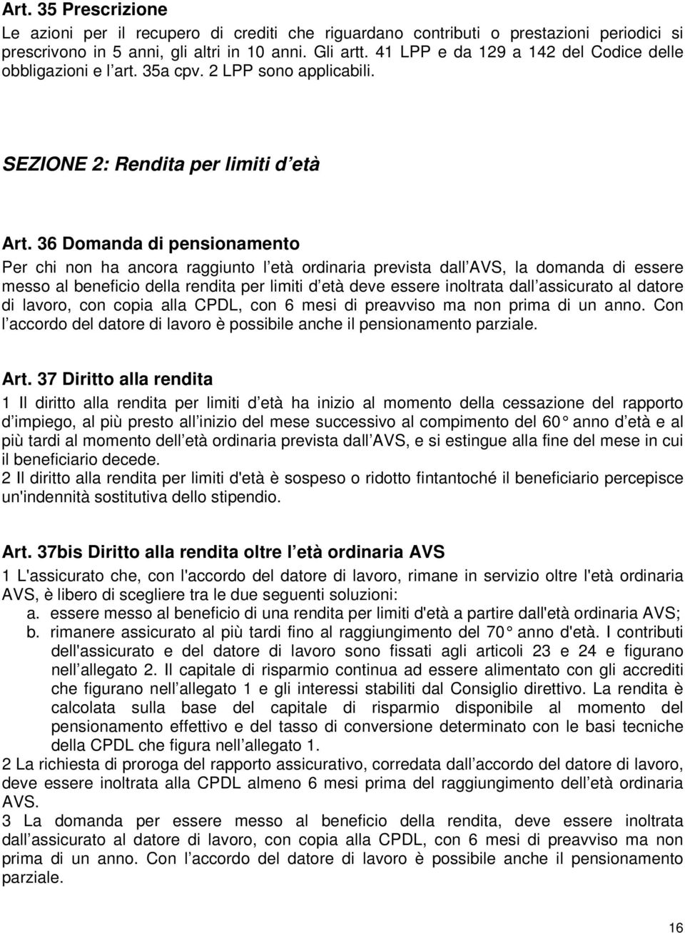 36 Domanda di pensionamento Per chi non ha ancora raggiunto l età ordinaria prevista dall AVS, la domanda di essere messo al beneficio della rendita per limiti d età deve essere inoltrata dall